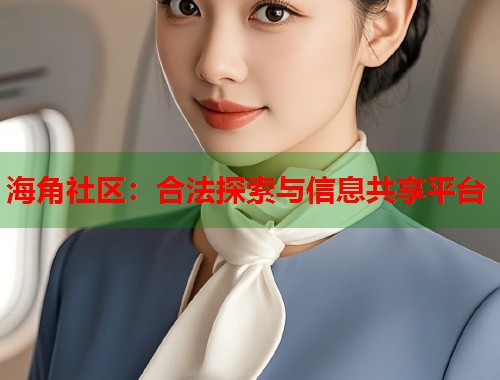 海角社区：合法探索与信息共享平台  第1张