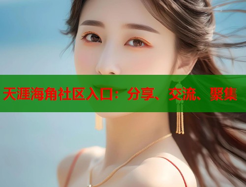 天涯海角社区入口：分享、交流、聚集  第2张