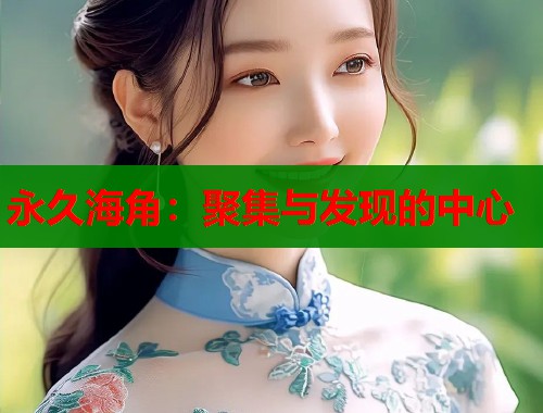 永久海角：聚集与发现的中心  第1张