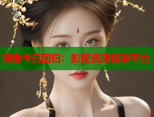 海角今日回归：影视资源畅享平台  第1张