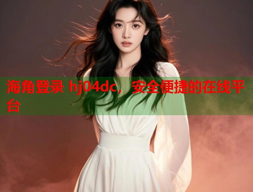 海角登录 hj04dc，安全便捷的在线平台  第2张