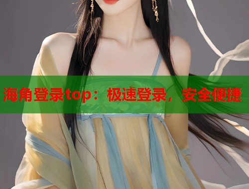 海角登录top：极速登录，安全便捷  第1张