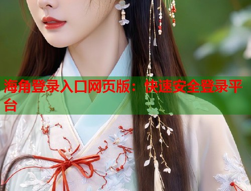 海角登录入口网页版：快速安全登录平台  第1张