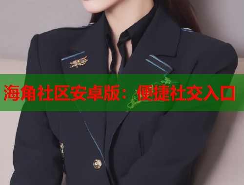 海角社区安卓版：便捷社交入口  第1张
