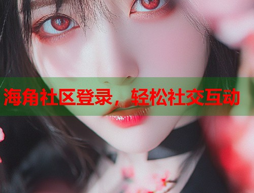 海角社区登录，轻松社交互动  第1张