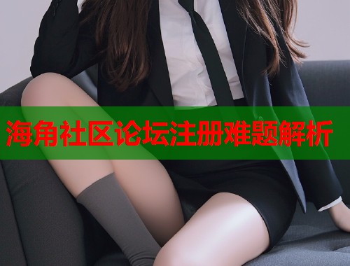海角社区论坛注册难题解析  第1张
