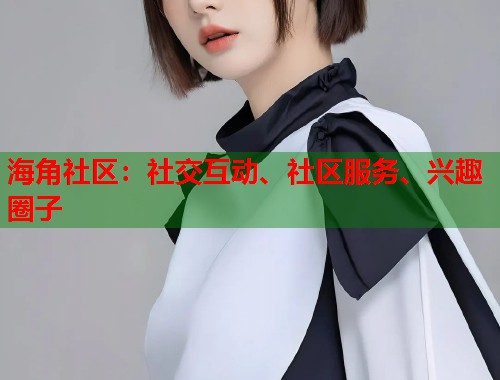 海角社区：社交互动、社区服务、兴趣圈子  第1张