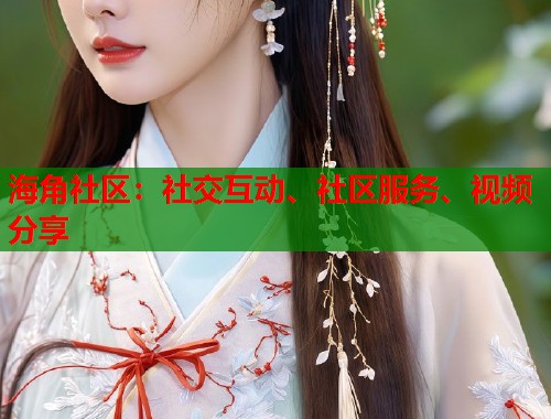 海角社区:社交互动、社区服务、视频分享 第1张 海角社区:社交互动、社区服务、视频分享 第1张