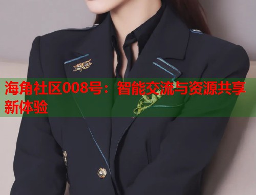 海角社区008号：智能交流与资源共享新体验  第1张