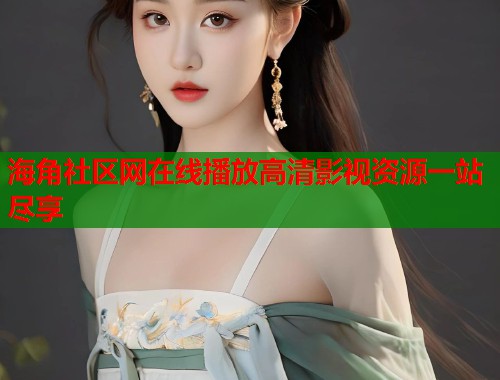 海角社区网在线播放高清影视资源一站尽享  第1张