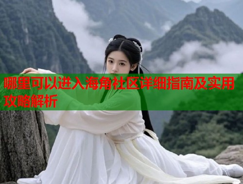 哪里可以进入海角社区详细指南及实用攻略解析  第1张