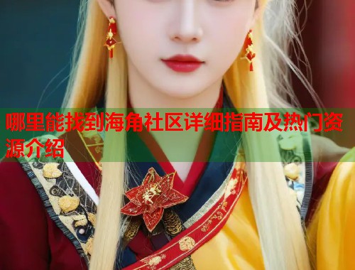 哪里能找到海角社区详细指南及热门资源介绍  第1张