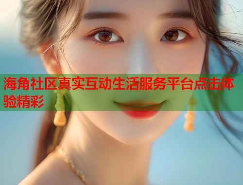 海角社区真实互动生活服务平台点击体验精彩 第2张 海角社区真实互动生活服务平台点击体验精彩 第2张