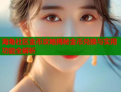 海角社区金币攻略揭秘金币兑换与实用功能全解析  第1张