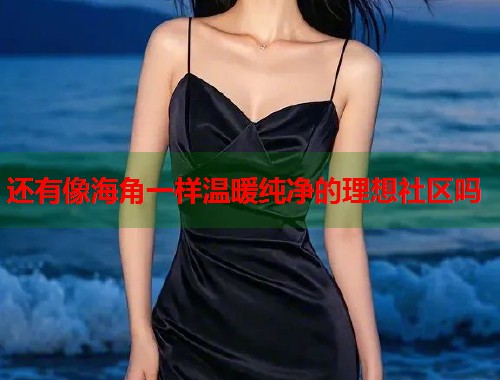 还有像海角一样温暖纯净的理想社区吗 第1张 还有像海角一样温暖纯净的理想社区吗 第1张