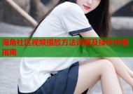 海角社区视频播放方法详解及操作步骤指南