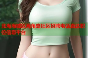 北海海城区海角路社区招聘电话直达职位信息平台