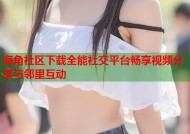 海角社区下载全能社交平台畅享视频分享与邻里互动