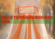 海角社区下载异常解决指南轻松畅享交流体验