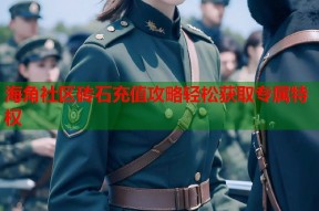海角社区砖石充值攻略轻松获取专属特权