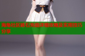 海角社区砖石充值详细攻略及实用技巧分享
