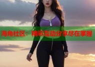 海角社区：精彩互动分享尽在掌握