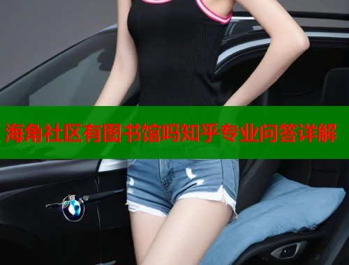 海角社区有图书馆吗知乎专业问答详解  第1张