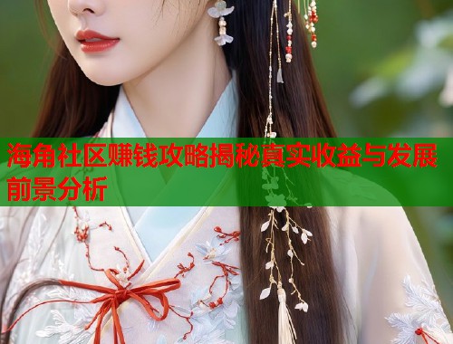 海角社区赚钱攻略揭秘真实收益与发展前景分析  第1张